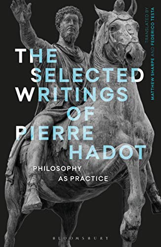 Selected Writings of Pierre Hadot, The: Philosophy as Practice (Re-inventing Philosophy as a Way of Life)