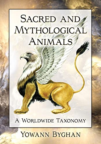 Sacred and Mythological Animals: A Worldwide Taxonomy (McFarland Myth and Legend Encyclopedias)