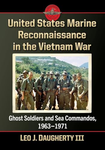 United States Marine Reconnaissance in the Vietnam War: Ghost Soldiers and Sea Commandos, 1963-1971