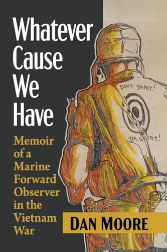 Whatever Cause We Have: Memoir of a Marine Forward Observer in the Vietnam War