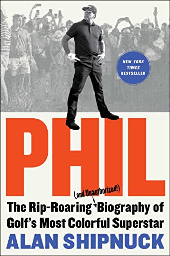 Phil: The Rip-Roaring (and Unauthorized!) Biography of Golf