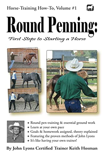 Round Penning: First Steps to Starting a Horse: A Guide to Round Pen Training and Essential Ground Work for Horses Using the Methods of John Lyons (Horse Training How-To)