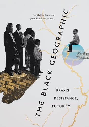 The Black Geographic: Praxis, Resistance, Futurity