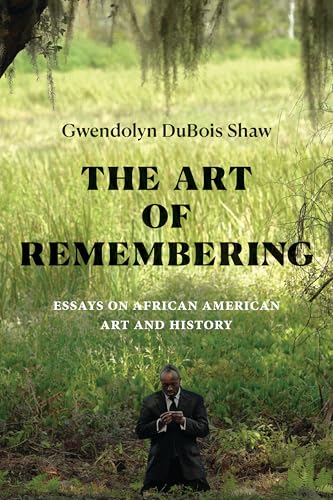 The Art of Remembering: Essays on African American Art and History (The Visual Arts of Africa and its Diasporas)