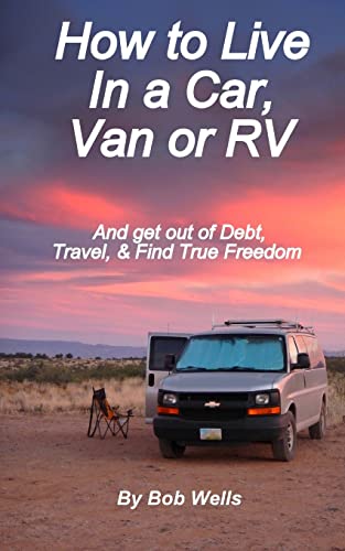 How to Live In a Car, Van, or RV: And Get Out of Debt, Travel, and Find True Freedom