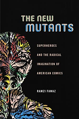 The New Mutants: Superheroes and the Radical Imagination of American Comics (Postmillennial Pop, 1)