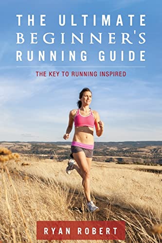 The Ultimate Beginners Running Guide: The Key To Running Inspired