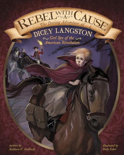 Rebel with a Cause: The Daring Adventure of Dicey Langston, Girl Spy of the American Revolution (Encounter) (Encounter: Narrative Nonfiction Picture Books)