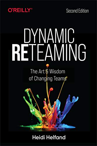 Dynamic Reteaming: The Art and Wisdom of Changing Teams