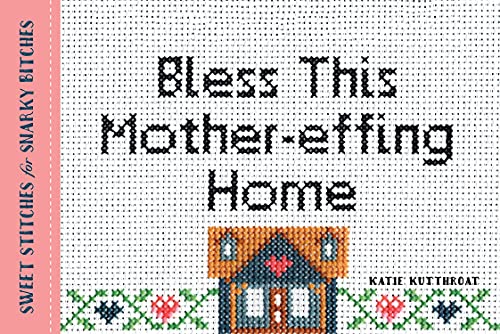 Bless This Mother-effing Home: Snarky Art Prints for Cross Stitch Fans and Crafters (Art Book, Cross Stitch Art, Funny Gift for Women, Funny Gift for Wife)