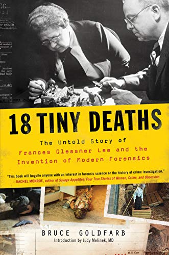 18 Tiny Deaths: The Untold Story of Frances Glessner Lee and the Invention of Modern Forensics