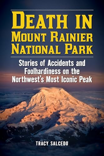 Death in Mount Rainier National Park: Stories of Accidents and Foolhardiness on the Northwest