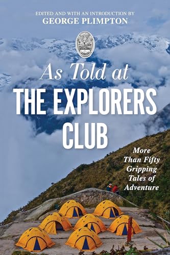 As Told At the Explorers Club: More Than Fifty Gripping Tales Of Adventure (The Explorers Club Classics, 1)