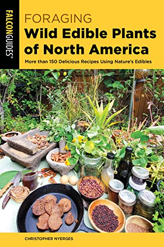 Foraging Wild Edible Plants of North America: More than 150 Delicious Recipes Using Nature