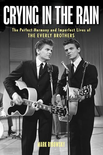 Crying in the Rain: The Perfect Harmony and Imperfect Lives of the Everly Brothers