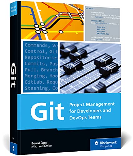 Git: Project Management for Developers and DevOps - A Hands-on Guide to Version Control, Workflow Management, and Using GitHub, GitLab, and Alternative Git Platforms (Rheinwerk Computing)