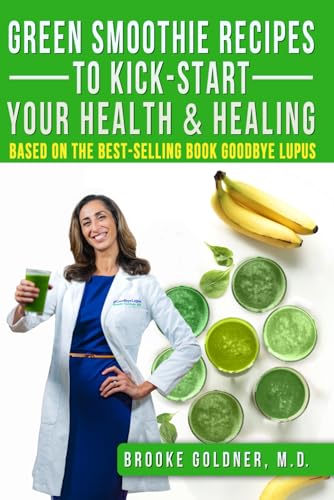 Green Smoothie Recipes to Kick-Start Your Health and Healing: Based On the Best-Selling Book Goodbye Lupus