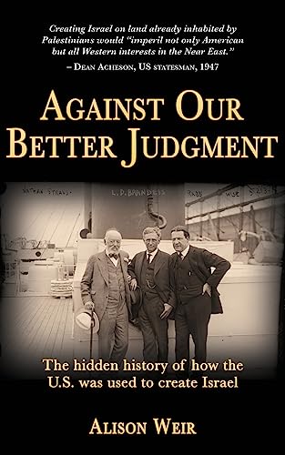 Against Our Better Judgment: The Hidden History of How the U.S. Was Used to Create Israel