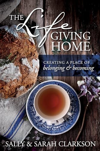 The Lifegiving Home: Creating a Place of Belonging and Becoming