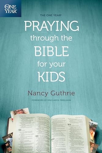 The One Year Praying through the Bible for Your Kids: A Daily Devotional for Parents with 365 Scripture Readings, Reflections, and Prayer Prompts