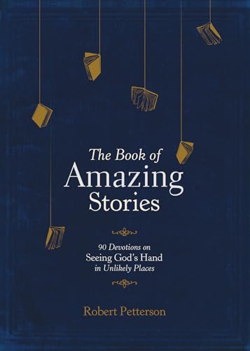 The Book of Amazing Stories: 90 Devotions on Seeing God’s Hand in Unlikely Places