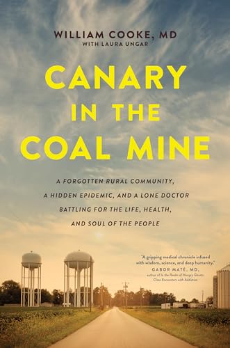 Canary in the Coal Mine: A Forgotten Rural Community, a Hidden Epidemic, and a Lone Doctor Battling for the Life, Health, and Soul of the People