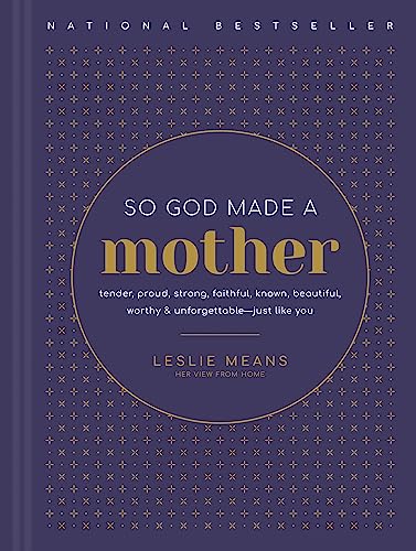 So God Made a Mother: Tender, Proud, Strong, Faithful, Known, Beautiful, Worthy, and Unforgettable--Just Like You