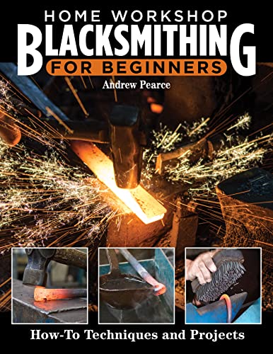 Home Workshop Blacksmithing for Beginners: How-To Techniques and Projects (Fox Chapel Publishing) Metalworking Skills, Taking Heats, Cutting Steel on an Anvil, Forging Tools, Making a Forge, and More