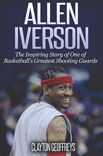 Allen Iverson: The Inspiring Story of One of Basketball