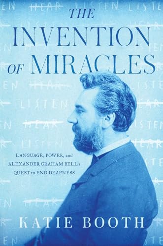 The Invention of Miracles: Language, Power, and Alexander Graham Bell