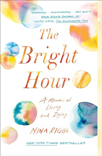 The Bright Hour: A Memoir of Living and Dying