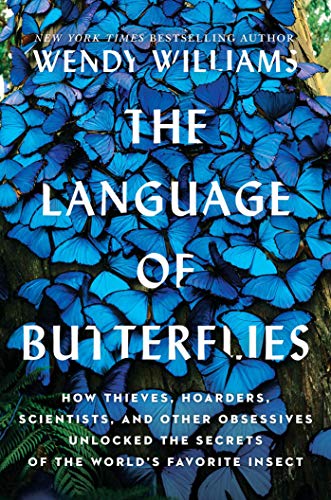 The Language of Butterflies: How Thieves, Hoarders, Scientists, and Other Obsessives Unlocked the Secrets of the World