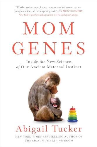 Mom Genes: Inside the New Science of Our Ancient Maternal Instinct