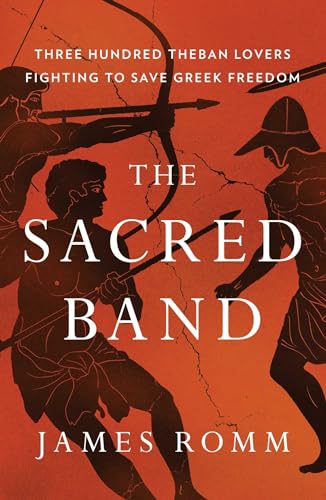 The Sacred Band: Three Hundred Theban Lovers Fighting to Save Greek Freedom