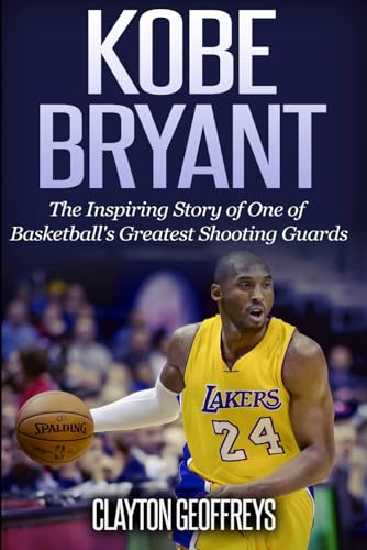 Kobe Bryant: The Inspiring Story of One of Basketball