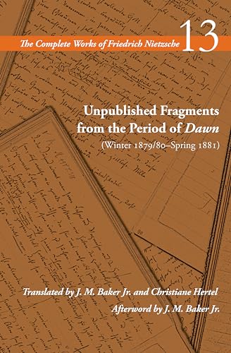 Unpublished Fragments from the Period of Dawn (Winter 1879_80–Spring 1881): Volume 13 (The Complete Works of Friedrich Nietzsche)