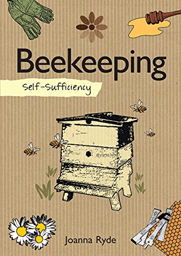 Self-Sufficiency: Beekeeping (IMM Lifestyle Books) Definitive Guide to Keeping Bees: Management, Control, & Learning to Understand the Honey Bee, plus Tools, Equipment, Harvesting Advice, & Recipes