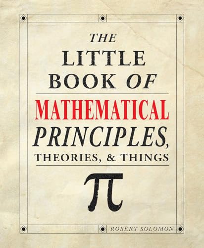 The Little Book of Mathematical Principles, Theories, & Things (IMM Lifestyle Books) Over 120 Laws, Principles, Equations, Paradoxes, and Theorems Explained Simply; Easy to Understand Math Reference