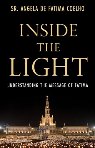 Inside the Light: Understanding the Message of Fatima