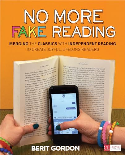 No More Fake Reading: Merging the Classics With Independent Reading to Create Joyful, Lifelong Readers (Corwin Literacy)