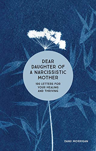 Dear Daughter of a Narcissistic Mother: 100 Letters for Your Healing and Thriving (Daughters of Narcissistic Mothers, 3)