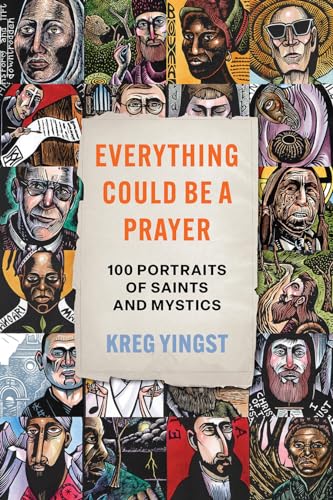 Everything Could Be a Prayer: One Hundred Portraits of Saints and Mystics