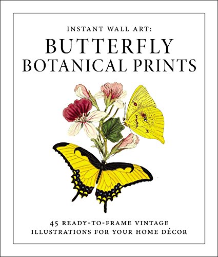 Instant Wall Art - Butterfly Botanical Prints: 45 Ready-to-Frame Vintage Illustrations for Your Home Décor (Home Design and Décor Gift Series)