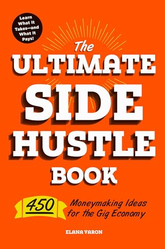 The Ultimate Side Hustle Book: 450 Moneymaking Ideas for the Gig Economy