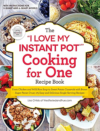 The "I Love My Instant Pot®" Cooking for One Recipe Book: From Chicken and Wild Rice Soup to Sweet Potato Casserole with Brown Sugar Pecan Crust, 175 ... Recipes ("I Love My" Cookbook Series)