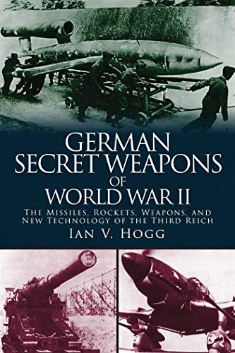 German Secret Weapons of World War II: The Missiles, Rockets, Weapons, and New Technology of the Third Reich