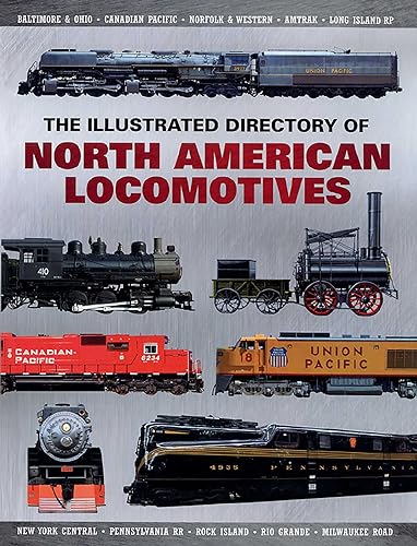 Illustrated Directory of North American Locomotives: The Story and Progression of Railroads from The Early Days to The Electric Powered Present