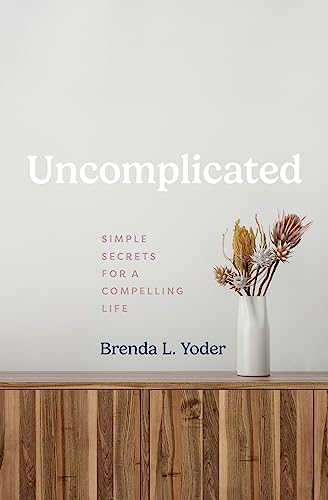 Uncomplicated: Simple Secrets for a Compelling Life