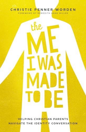 The Me I Was Made to Be: Helping Christian Parents Navigate the Identity Conversation