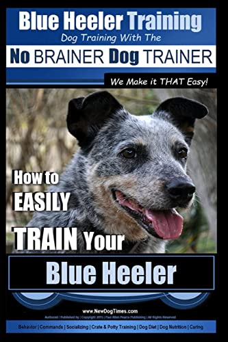 Blue Heeler Training | Dog Training with the No BRAINER Dog TRAINER ~ We Make it THAT EASY! |: How to EASILY TRAIN Your Blue Heeler